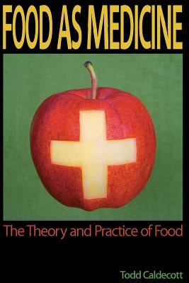 Food as Medicine: The Theory and Practice of Food by Caldecott, Todd