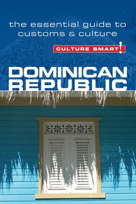 Culture Smart! Dominican Republic: The Essential Guide to Customs & Culture by Bedggood, Ginnie