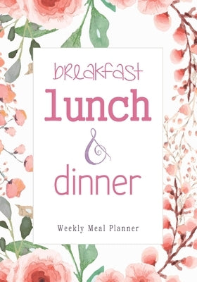 Breakfast Lunch Dinner: 52 Weeks of Meal Planning Pages - Simplify Mealtimes by Keeping Track of Menu Ideas, Grocery Items and Shopping List by Thriving Life Co