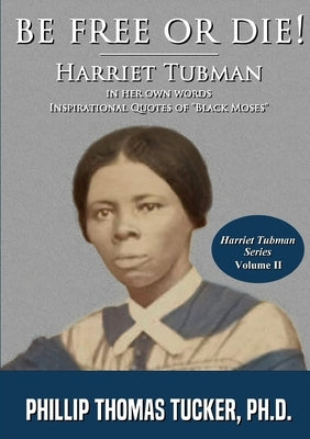 Be Free Or Die!: Harriett Tubman In Her Own Words by Tucker, Phillip Thomas