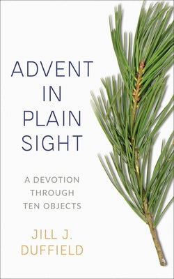 Advent in Plain Sight: A Devotion Through Ten Objects Westminster John Knox Press