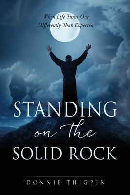 Standing on the Solid Rock: When Life Turns Out Differently Than Expected Paperback Xulon Press