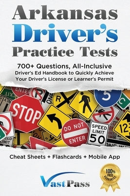 Arkansas Driver's Practice Tests: 700+ Questions, All-Inclusive Driver's Ed Handbook to Quickly achieve your Driver's License or Learner's Permit (Che by Vast, Stanley