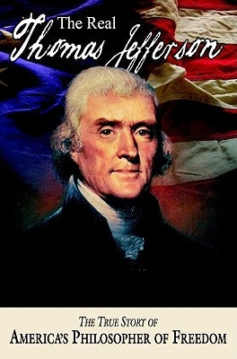 The Real Thomas Jefferson: The True Story of America's Philosopher of Freedom Paperback National Center for Constitutional Studies