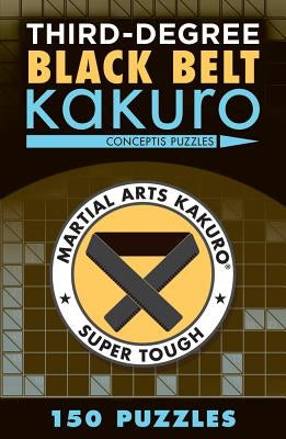 Third-Degree Black Belt Kakuro by Conceptis Puzzles