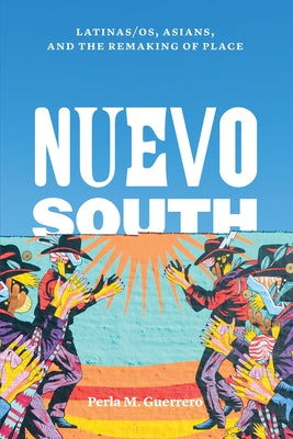 Nuevo South: Latinas/Os, Asians, and the Remaking of Place Paperback University of Texas Press