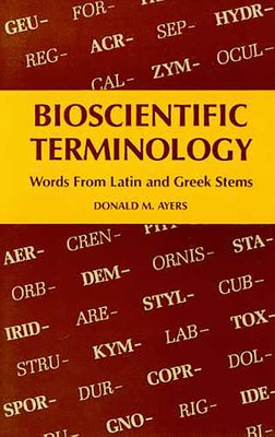 Bioscientific Terminology: Words from Latin and Greek Stems by Ayers, Donald M.