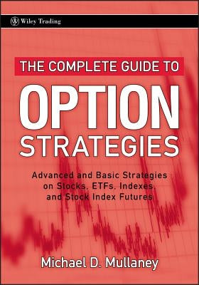 The Complete Guide to Option Strategies: Advanced and Basic Strategies on Stocks, Etfs, Indexes, and Stock Index Futures by Mullaney, Michael