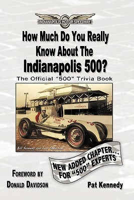 How Much Do You Really Know About the Indianapolis 500?: 500+ Multiple-Choice Questions to Educate and Test Your Knowledge of the Hundred-Year History by Kennedy, Pat