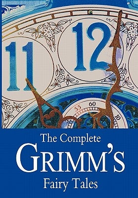 The Complete Grimm's Fairy Tales by Grimm, Jacob