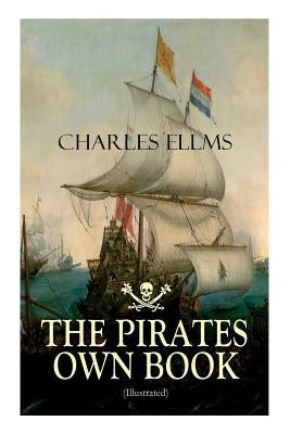 THE PIRATES OWN BOOK (Illustrated): Authentic Narratives of the Most Celebrated Sea Robbers by Ellms, Charles