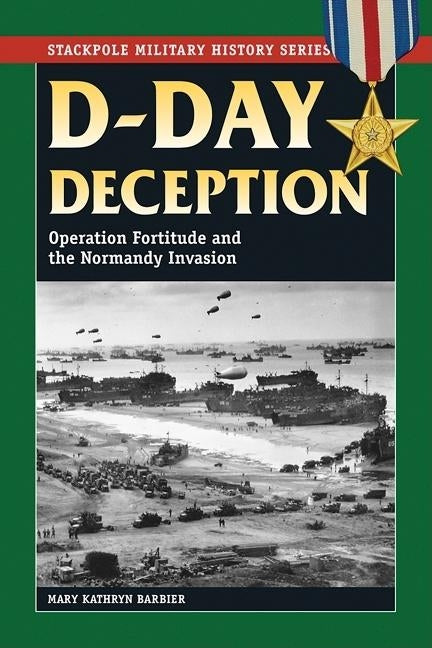 D-Day Deception: Operation Fortitude and the Normandy Invasion Paperback Stackpole Books
