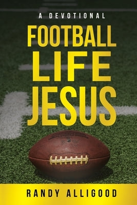 Football, Life, Jesus by Alligood, Randy