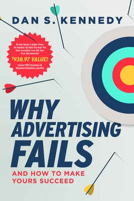 Why Advertising Fails: And How to Make Yours Succeed by Kennedy, Dan S.