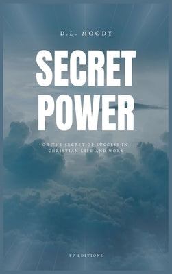 Secret Power: The Secret of Success in Christian Life and Work (Easy to Read Layout) by Moody, D. L.