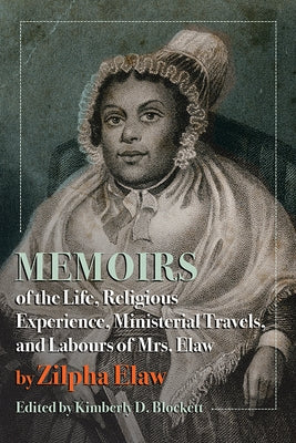 Memoirs of the Life, Religious Experience, Ministerial Travels, and Labours of Mrs. Elaw by Elaw, Zilpha