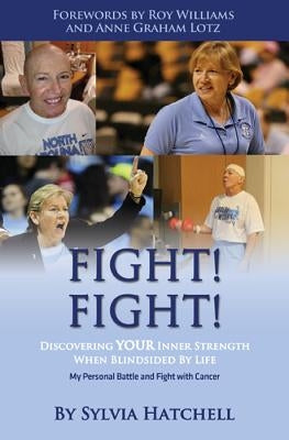 Fight! Fight!: Discovering Your Inner Strength When Blindsided by Life by Hatchell, Sylvia