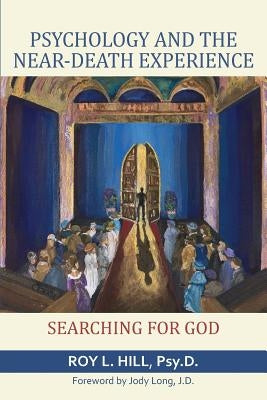 Psychology and the Near-Death Experience: Searching for God by Hill, Roy L.