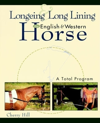 Longeing and Long Lining, the English and Western Horse: A Total Program by Hill, Cherry