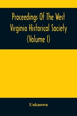 Proceedings Of The West Virginia Historical Society (Volume I) by Unknown