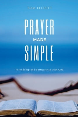 Prayer Made Simple: Friendship and partnership with God Paperback Createspace Independent Publishing Platform