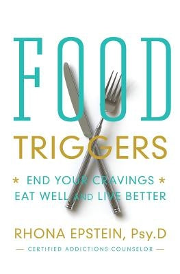 Food Triggers: End Your Cravings; Eat Well and Live Better by Epstein, Rhona