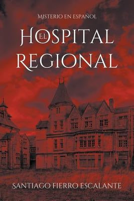 El Hospital Regional: Misterio en Español by Escalante, Santiago Fierro