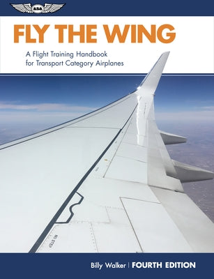 Fly the Wing: A Flight Training Handbook for Transport Category Airplanes by Walker, Billy