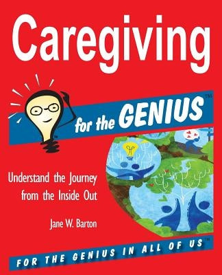 Caregiving for the GENIUS by Barton, Jane W.