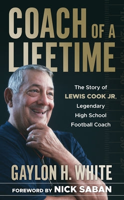 Coach of a Lifetime: The Story of Lewis Cook Jr., Legendary High School Football Coach by White, Gaylon