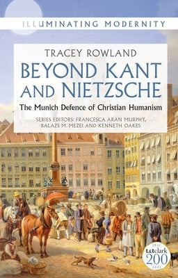 Beyond Kant and Nietzsche: The Munich Defence of Christian Humanism Paperback Bloomsbury Publishing PLC