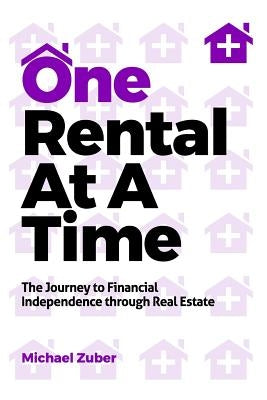 One Rental at a Time: The Journey to Financial Independence Through Real Estate Independently Published