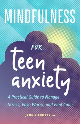 Mindfulness for Teen Anxiety: A Practical Guide to Manage Stress, Ease Worry, and Find Calm Paperback Rockridge Press