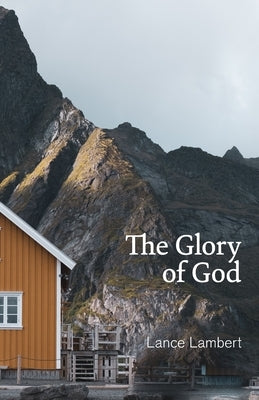 The Glory of God: Reflections from Exodus 33 Paperback Lance Lambert Ministries, Inc