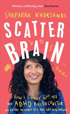 Scatter Brain: How I Finally Got Off the ADHD Rollercoaster and Became the Owner of a Very Tidy Sock Drawer by Khorsandi, Shappi