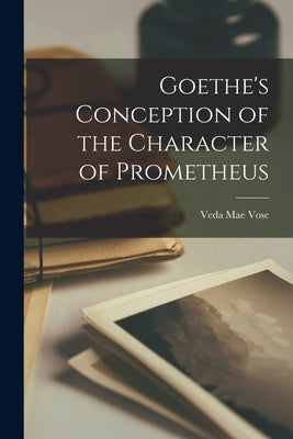Goethe's Conception of the Character of Prometheus Paperback Legare Street Press