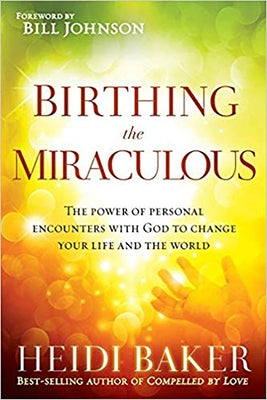 Birthing the Miraculous: The Power of Personal Encounters with God to Change Your Life and the World Paperback Charisma House