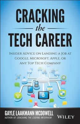 Cracking the Tech Career: Insider Advice on Landing a Job at Google, Microsoft, Apple, or Any Top Tech Company by Laakmann McDowell, Gayle