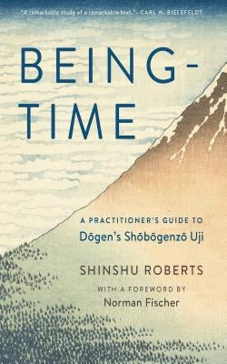 Being-Time: A Practitioner's Guide to Dogen's Shobogenzo Uji by Roberts, Shinshu
