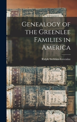 Genealogy of the Greenlee Families in America by Greenlee, Ralph Stebbins 1838- [From