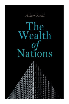 The Wealth of Nations: An Inquiry into the Nature and Causes (Economic Theory Classic) by Smith, Adam