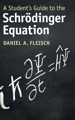 A Student's Guide to the Schrödinger Equation by Fleisch, Daniel A.