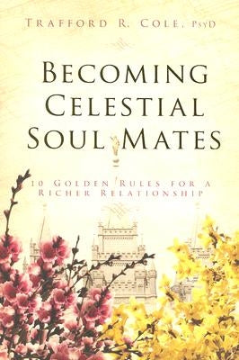 Becoming Celestial Soul Mates: 10 Golden Rules for a Richer Relationship by Cole, Trafford R.