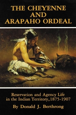 The Cheyenne and Arapaho Ordeal: Reservation and Agency Life in the Indian Territory, 1875-1907 Paperback University of Oklahoma Press