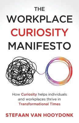 The Workplace Curiosity Manifesto: How Curiosity Helps Individuals and Organizations Thrive in Transformational Times Paperback New Degree Press