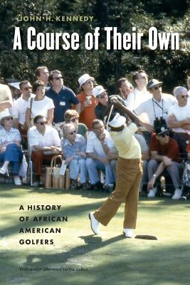 A Course of Their Own: A History of African American Golfers by Kennedy, John H.