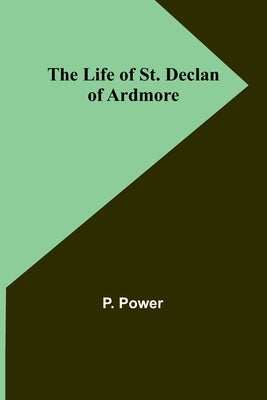 The Life of St. Declan of Ardmore by Power, P.