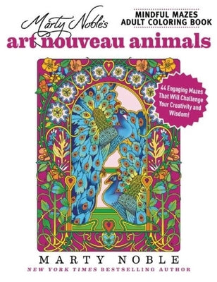 Marty Noble's Mindful Mazes Adult Coloring Book: Art Nouveau Animals: 48 Engaging Mazes That Will Challenge Your Creativity and Wisdom! by Noble, Marty