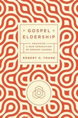 Gospel Eldership: Equipping a New Generation of Servant Leaders New Growth Press