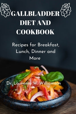 Gallbladder Diet and Cookbook: Recipes For Breakfast, Lunch, Dinner And More Paperback Independently Published